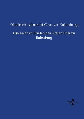 Ost-Asien in Briefen des Grafen Fritz zu Eulenburg 1