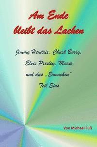 bokomslag Am Ende bleibt das Lachen Teil I: Jimmy Hendrix, Chuck Berry, Elvis Presley, Mario und das "Erwachen" Erster Teil