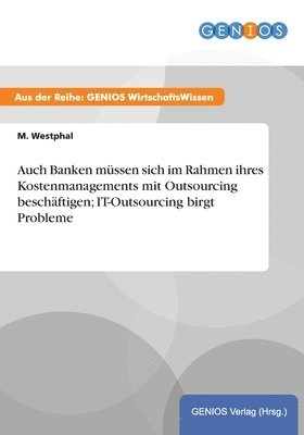 M Westphal - Auch Banken müssen sich im Rahmen ihres Kostenmanagements mit Outsourcing beschäftigen; IT-Outsourcing birgt Probleme, Häftad