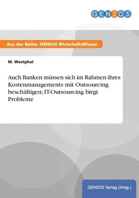 bokomslag Auch Banken mssen sich im Rahmen ihres Kostenmanagements mit Outsourcing beschftigen; IT-Outsourcing birgt Probleme