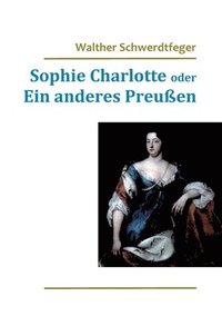 bokomslag Sophie Charlotte oder Ein anderes Preuen