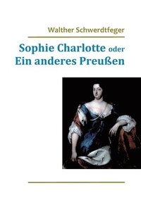 bokomslag Sophie Charlotte oder Ein anderes Preussen