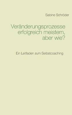 Sabine Schröder - Veränderungsprozesse erfolgreich meistern, aber wie?, Häftad