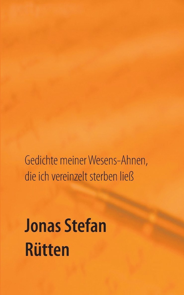 Gedichte meiner Wesens-Ahnen, die ich vereinzelt sterben lie 1