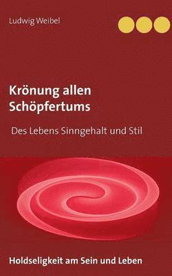 Ludwig Weibel - Krönung allen Schöpfertums, Häftad