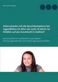 bokomslag Unterscheidet sich die Sprachkompetenz bei Jugendlichen im Alter von 13 bis 16 Jahren im Hinblick auf das Geschlecht in Sdtirol?