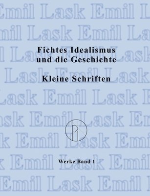 Fichtes Idealismus und die Geschichte. Kleine Schriften.