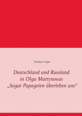 bokomslag Deutschland und Russland in Olga Martynovas &quot;Sogar Papageien berleben uns&quot;