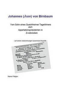 bokomslag Johannes (Jean) von Birnbaum 05.2014 Vom Sohn eines Queichheimer Tageloehners zum Appellationsprasidenten in Zweibrucken
