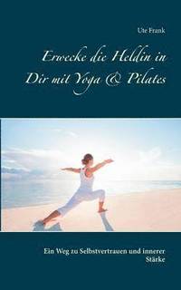 bokomslag Erwecke die Heldin in Dir mit Yoga & Pilates