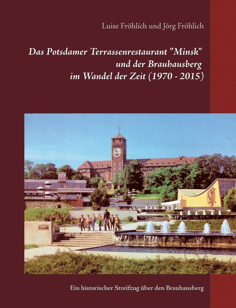 Jörg Fröhlich, Luise Fröhlich - Potsdamer Terrassenrestaurant "Minsk" und der Brauhausberg im Wandel der Zeit (1970 - 2015), Häftad