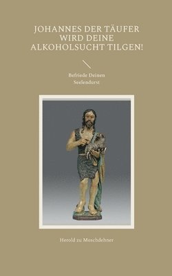bokomslag Johannes der Taufer wird Deine Alkoholsucht tilgen!