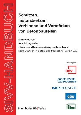 bokomslag SIVV-Handbuch. Schützen, Instandsetzen, Verbinden und Verstärken von Betonbauteilen. Ausgabe 2008.