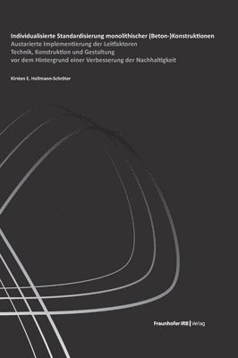 bokomslag Individualisierte Standardisierung monolithischer (Beton-)Konstruktionen: Austarierte Implementierung der Leitfaktoren Technik, Konstruktion und Gesta
