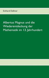 bokomslag Albertus Magnus und die Wiederentdeckung der Mathematik im 13. Jahrhundert