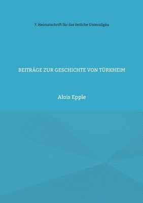 Alois Epple - Beiträge zur Geschichte von Türkheim, Häftad