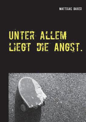 bokomslag Unter allem liegt die Angst.