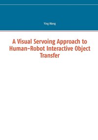 bokomslag A Visual Servoing Approach to Human-Robot Interactive Object Transfer