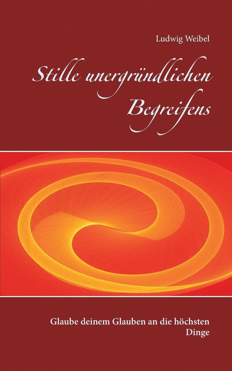 Ludwig Weibel - Stille unergründlichen Begreifens, Häftad