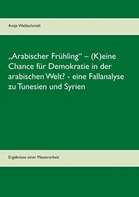 bokomslag "Arabischer Frühling" - (K)eine Chance für Demokratie in der arabischen Welt? - eine Fallanalyse zu Tunesien und Syrien