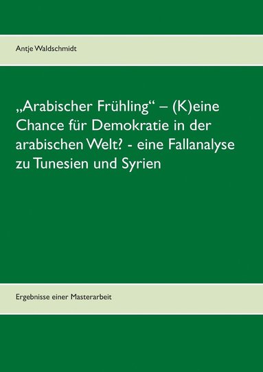 bokomslag 'Arabischer Fruhling - (K)eine Chance fur Demokratie in der arabischen Welt? - eine Fallanalyse zu Tunesien und Syrien