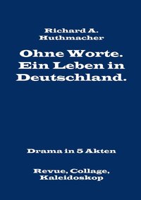 bokomslag Ohne Worte. Ein Leben in Deutschland. Drama in 5 Akten