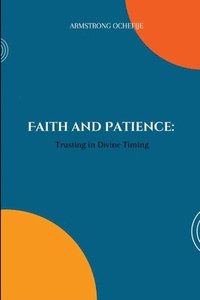 bokomslag Faith and Patience: Trusting in Divine Timing