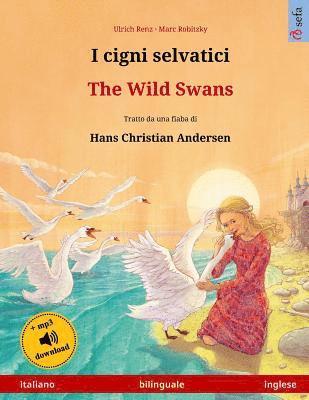 bokomslag I cigni selvatici - The Wild Swans. Libro per bambini bilingue tratto da una fiaba di Hans Christian Andersen (italiano - inglese)