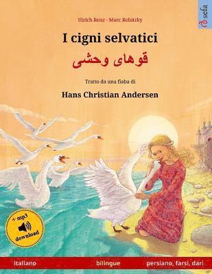 bokomslag I cigni selvatici - Khoo'håye wahshee. Libro per bambini bilingue tratto da una fiaba di Hans Christian Andersen (italiano - persiano/farsi/dari)