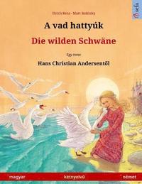 bokomslag A vad hattyúk - Die wilden Schwäne (magyar - német). Nach einem Märchen von Hans Christian Andersen: Zweisprachiges Kinderbuch, ab 4-6 Jahren