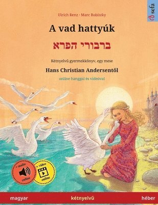 bokomslag A vad hattyk - &#1489;&#1512;&#1489;&#1493;&#1512;&#1497; &#1492;&#1508;&#1512;&#1488; (magyar - hber)