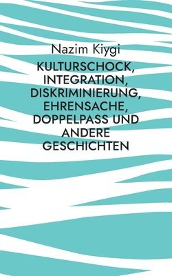Kulturschock, Integration, Diskriminierung, Ehrensache, Doppelpass und andere Geschichten