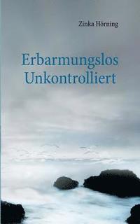 bokomslag Erbarmungslos unkontrolliert