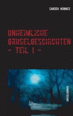 bokomslag Unheimliche Gruselgeschichten - Teil I -