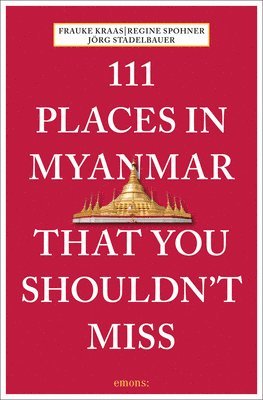 Frauke Kraas, Regine Sphoner, Joerg Stadelbauer - 111 Places in Myanmar That You Shouldn't Miss, Häftad