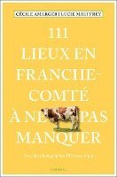 bokomslag 111 Lieux en Franche-Comté à ne pas manquer