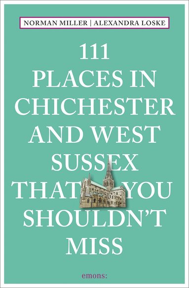 Norman Miller, Alexandra Loske - 111 Places in Chichester and West Sussex That You Shouldn't Miss, Häftad