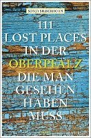 bokomslag 111 Lost Places in der Oberpfalz, die man gesehen haben muss