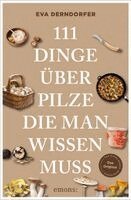 Eva Derndorfer - 111 Dinge über Pilze, die man wissen muss, Häftad