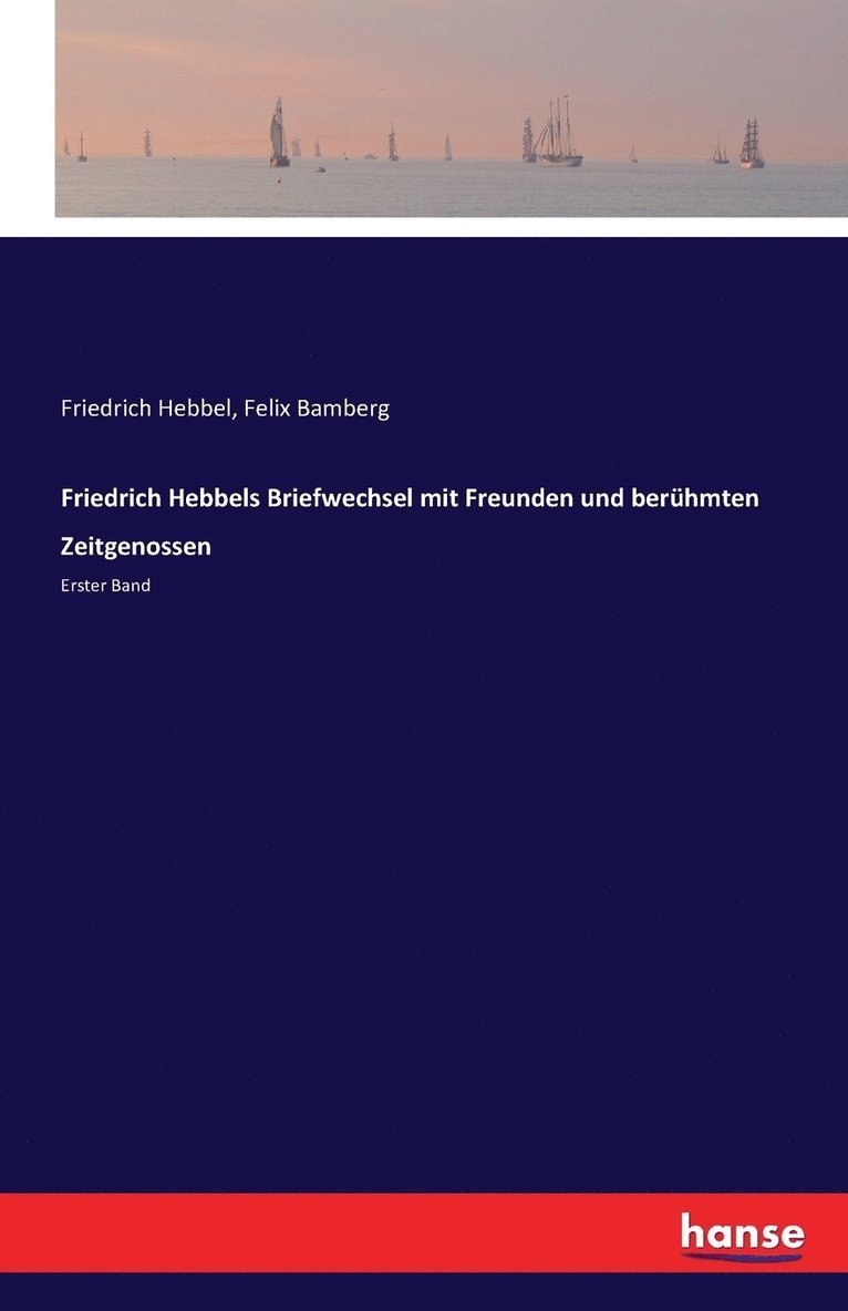 Friedrich Hebbels Briefwechsel mit Freunden und berhmten Zeitgenossen 1