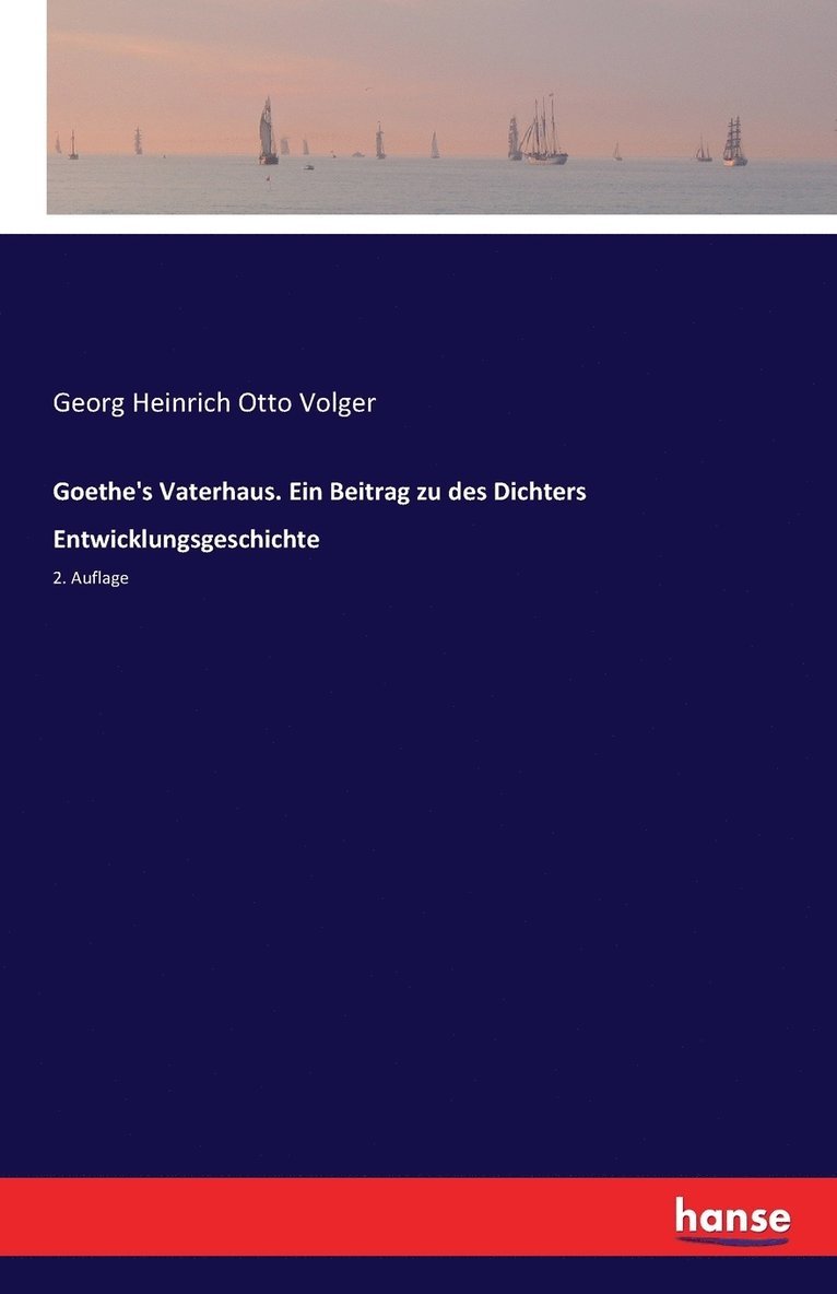 Goethe's Vaterhaus. Ein Beitrag zu des Dichters Entwicklungsgeschichte 1