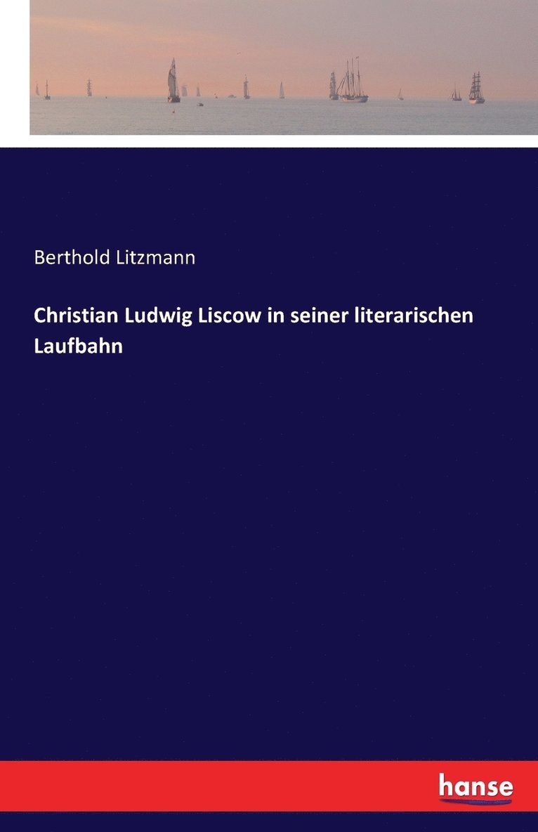 Christian Ludwig Liscow in seiner literarischen Laufbahn 1