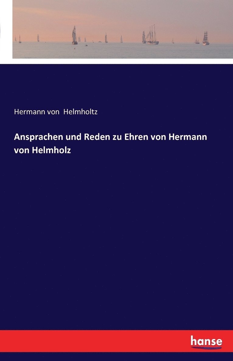 Ansprachen und Reden zu Ehren von Hermann von Helmholz 1