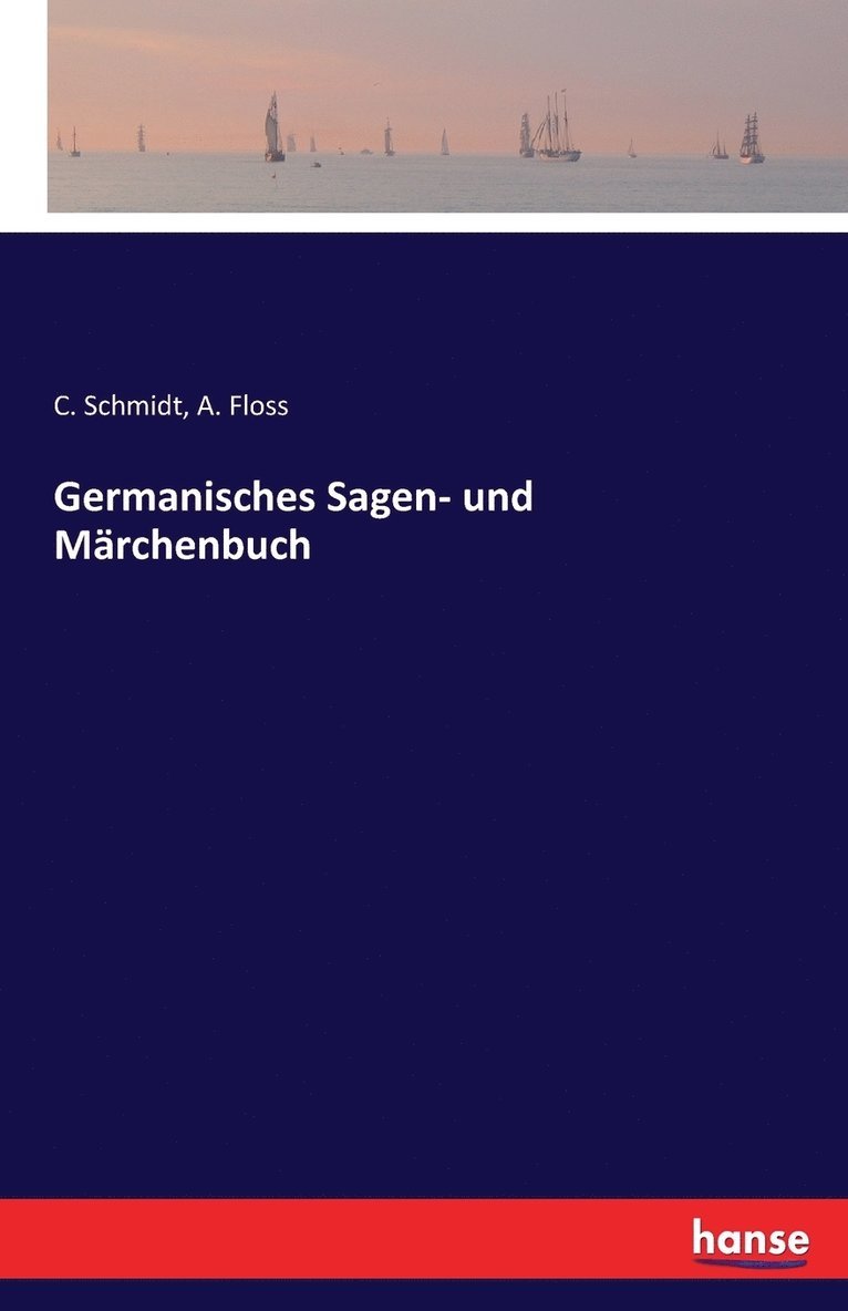C Schmidt, A Floss, C. Schmidt, A. Floss - Germanisches Sagen- und Märchenbuch, Häftad