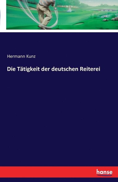 bokomslag Die Tatigkeit der deutschen Reiterei