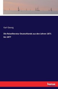 bokomslag Die Reiseliteratur Deutschlands aus den Jahren 1871 bis 1877