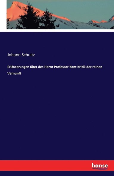 bokomslag Erluterungen ber des Herrn Professor Kant Kritik der reinen Vernunft