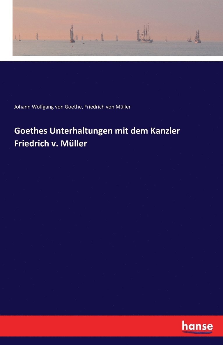 Goethes Unterhaltungen mit dem Kanzler Friedrich v. Muller 1