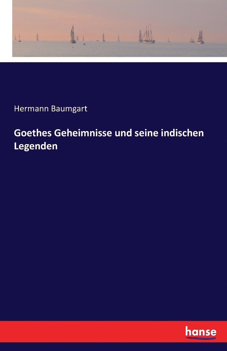 Goethes Geheimnisse und seine indischen Legenden 1