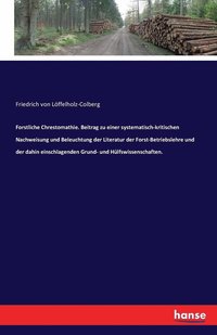 bokomslag Forstliche Chrestomathie. Beitrag zu einer systematisch-kritischen Nachweisung und Beleuchtung der Literatur der Forst-Betriebslehre und der dahin einschlagenden Grund- und Hülfswissenschaften.